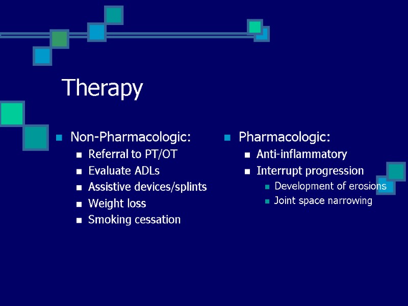 Therapy Non-Pharmacologic: Referral to PT/OT Evaluate ADLs Assistive devices/splints Weight loss Smoking cessation Pharmacologic: